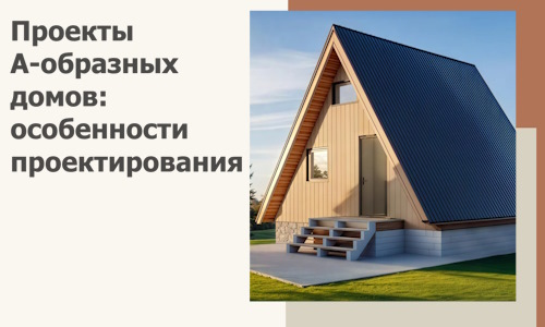 Проекты А-образных домов: особенности проектирования и строительства в Петергофе